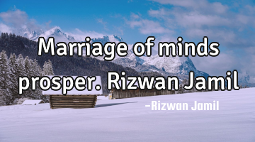 Marriage of minds prosper. Rizwan Jamil