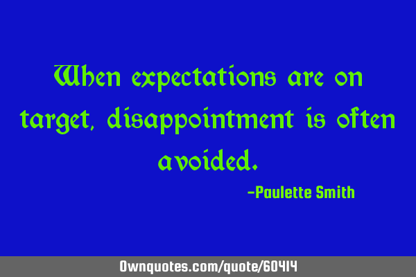 When expectations are on target, disappointment is often