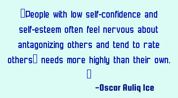 People with low self-confidence and self-esteem often feel nervous about antagonizing others and