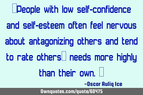 People with low self-confidence and self-esteem often feel nervous about antagonizing others and