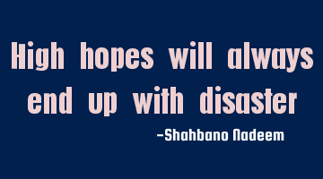 High hopes will always end up with disaster