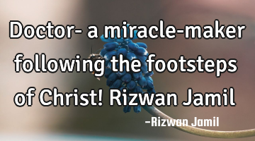 Doctor- a miracle-maker following the footsteps of Christ! Rizwan Jamil