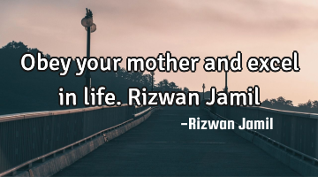 Obey your mother and excel in life. Rizwan Jamil
