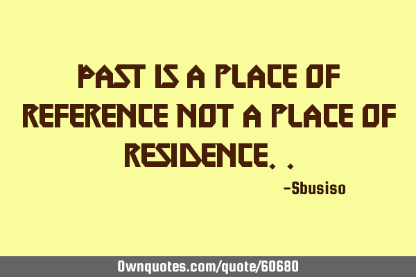 Past is a place of reference not a place of