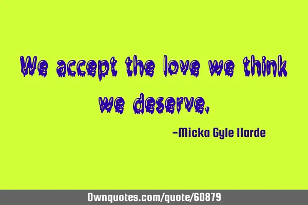 We accept the love we think we