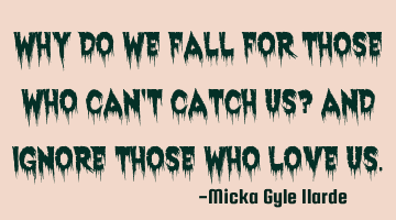 Why do we fall for those who can