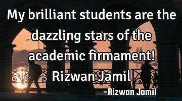 My brilliant students are the dazzling stars of the academic firmament! Rizwan Jamil