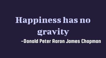 Happiness has no gravity