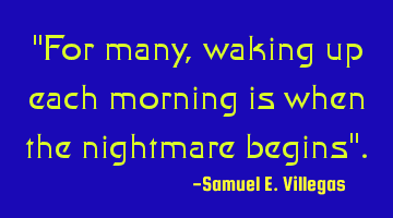 "For many, waking up each morning is when the nightmare begins".