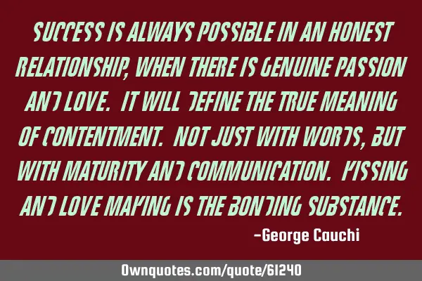 Success is always possible in an honest relationship, when there is genuine passion and love. It