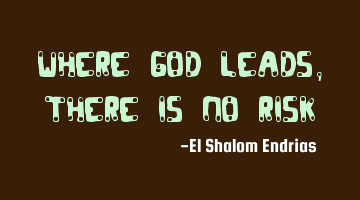 Where God leads, there is no risk
