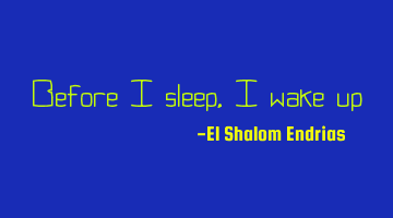 Before I sleep, I wake up
