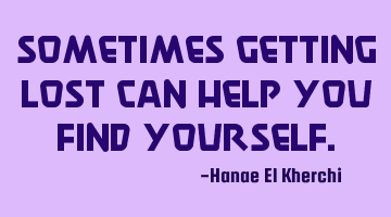 Sometimes getting lost can help you find yourself.