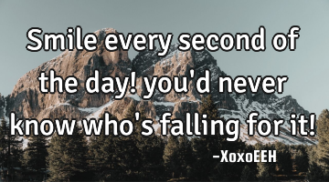 Smile every second of the day! you
