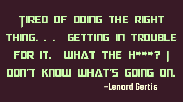 Tired of doing the right thing... getting in trouble for it. What the h***? I don