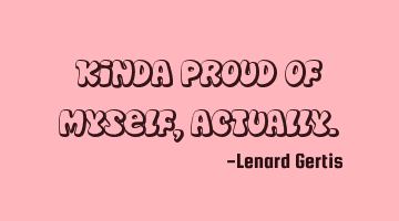 Kinda proud of myself, actually.