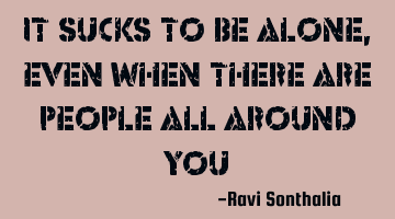 It sucks to be alone, even when there are people all around you