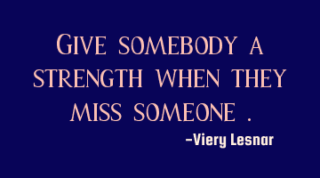Give somebody a strength when they miss