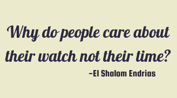 Why do people care about their watch not their time?