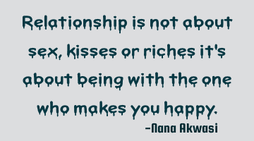 Relationship is not about sex,kisses or riches it