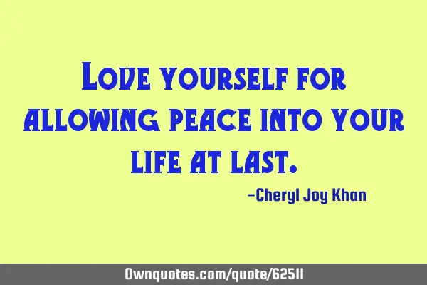 Love yourself for allowing peace into your life at
