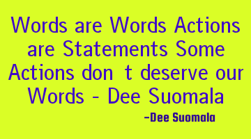 Words are Words Actions are Statements Some Actions don