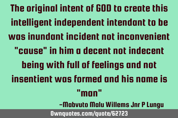 The original intent of GOD to create this intelligent independent intendant to be was inundant