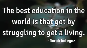 The best education in the world is that got by struggling to get a