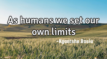 As humans we set our own limits