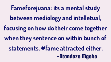 Fameforejuana: its a mental study between mediology and intelletual,focusing on how do their come