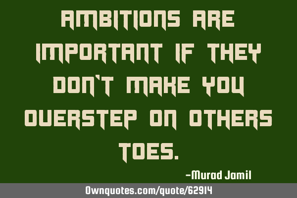 Ambitions are important if they don