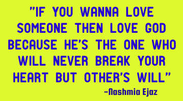 "If you wanna Love someone then love God because he