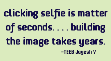 Clicking selfie is matter of seconds.. .. building the image takes