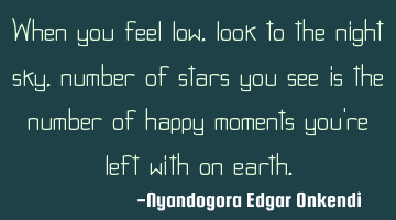 When you feel low, look to the night sky, number of stars you see is the number of happy moments