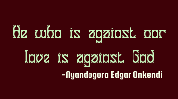He who is against our love is against God