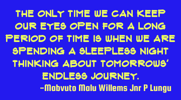 The only time we can keep our eyes open for a long period of time is when we are spending a