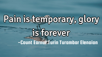 Pain is temporary, glory is forever