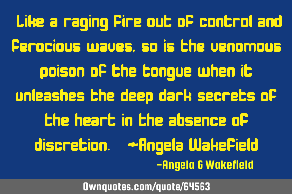 “Like a raging fire out of control and ferocious waves, so is the venomous poison of the tongue