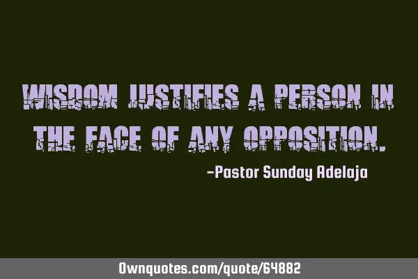 Wisdom justifies a person in the face of any