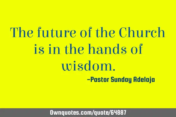 The future of the Church is in the hands of