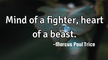 Mind of a fighter, heart of a beast.