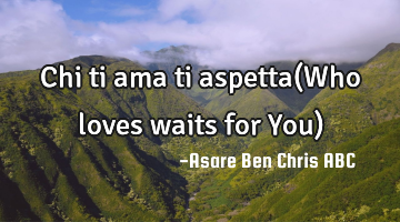 Chi ti ama ti aspetta(Who loves waits for You)
