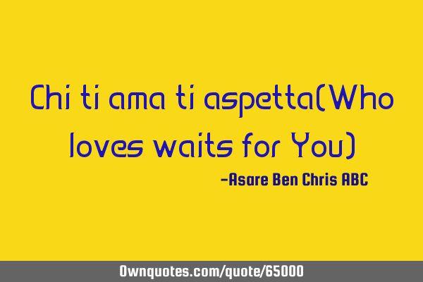 Chi ti ama ti aspetta(Who loves waits for You)