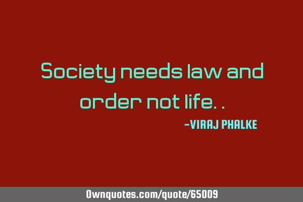 Society needs law and order not