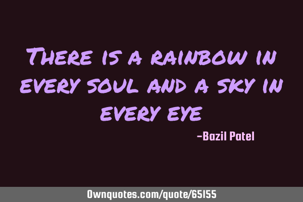 There is a rainbow in every soul and a sky in every