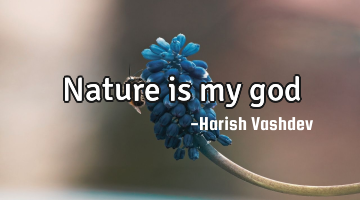 Nature is my god