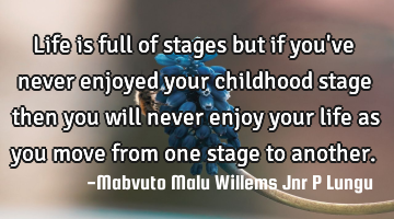 Life is full of stages but if you