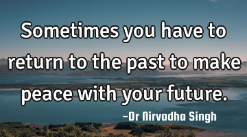 Sometimes you have to return to the past to make peace with your future.