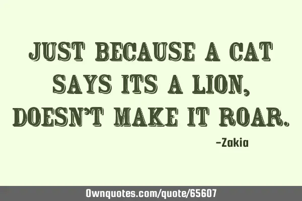 Just because a cat says its a Lion, doesn