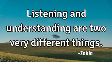 Listening and understanding are two very different things.